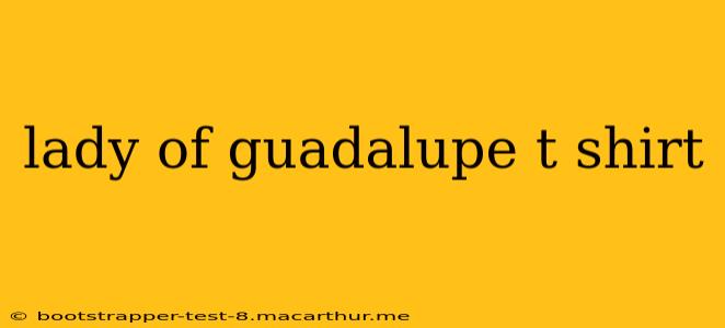 lady of guadalupe t shirt