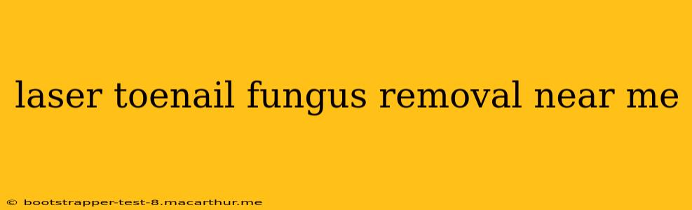 laser toenail fungus removal near me