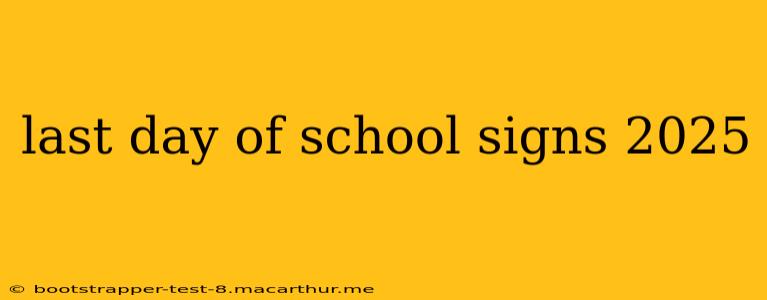 last day of school signs 2025