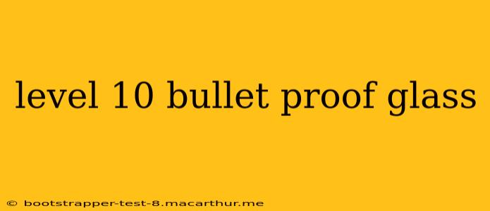level 10 bullet proof glass
