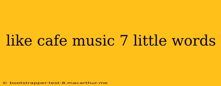 like cafe music 7 little words