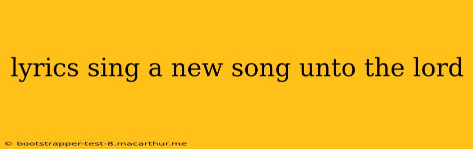 lyrics sing a new song unto the lord