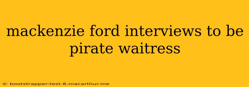 mackenzie ford interviews to be pirate waitress