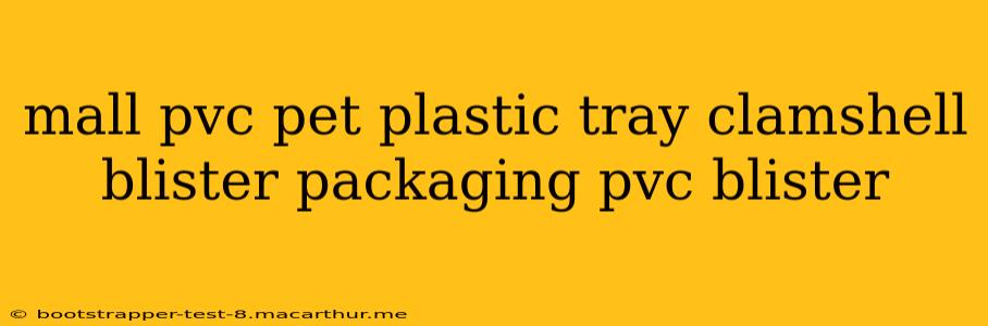 mall pvc pet plastic tray clamshell blister packaging pvc blister