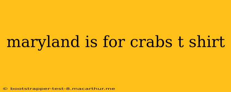 maryland is for crabs t shirt