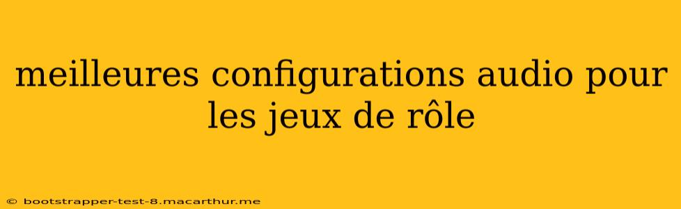 meilleures configurations audio pour les jeux de rôle