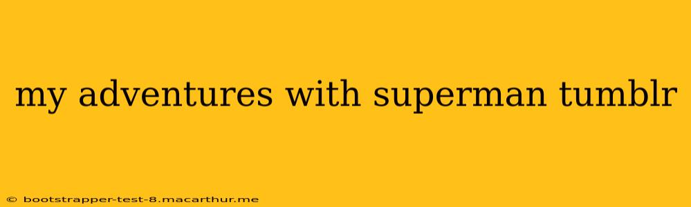 my adventures with superman tumblr