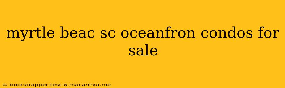 myrtle beac sc oceanfron condos for sale