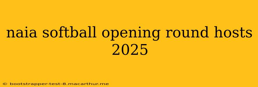 naia softball opening round hosts 2025