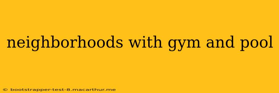 neighborhoods with gym and pool