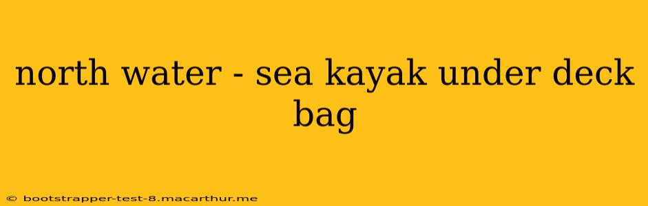 north water - sea kayak under deck bag