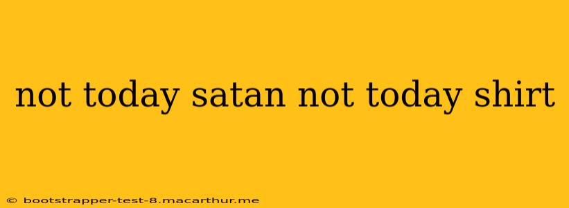not today satan not today shirt