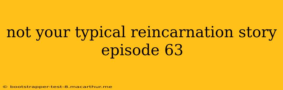 not your typical reincarnation story episode 63