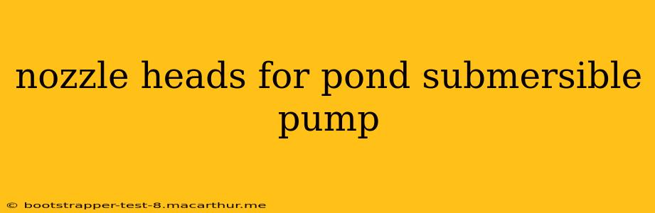 nozzle heads for pond submersible pump