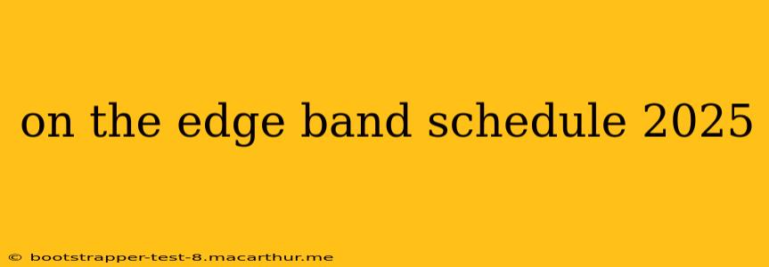 on the edge band schedule 2025