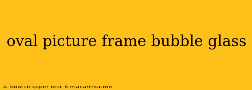 oval picture frame bubble glass