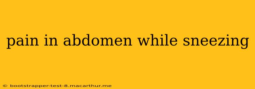 pain in abdomen while sneezing