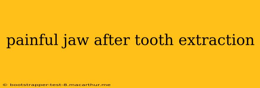 painful jaw after tooth extraction