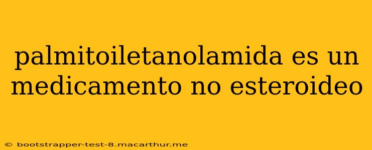 palmitoiletanolamida es un medicamento no esteroideo palmitoiletanolamida es un medicamento no esteroideo