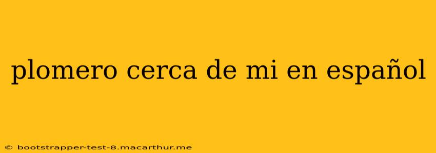 plomero cerca de mi en español