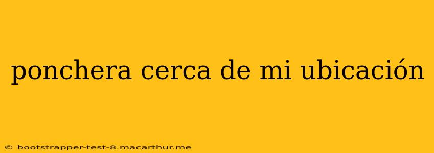 ponchera cerca de mi ubicación