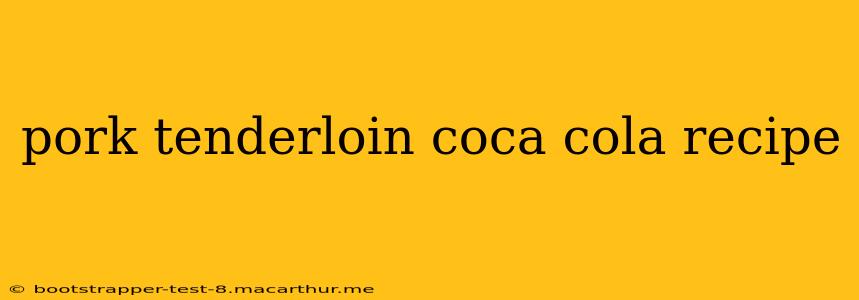 pork tenderloin coca cola recipe
