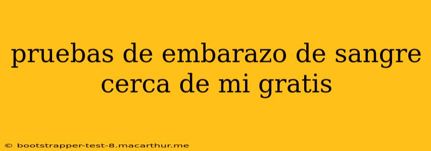 pruebas de embarazo de sangre cerca de mi gratis