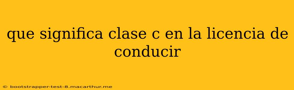 que significa clase c en la licencia de conducir