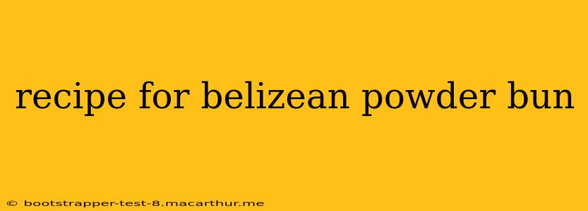recipe for belizean powder bun