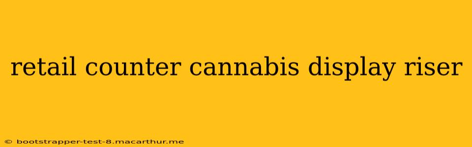 retail counter cannabis display riser