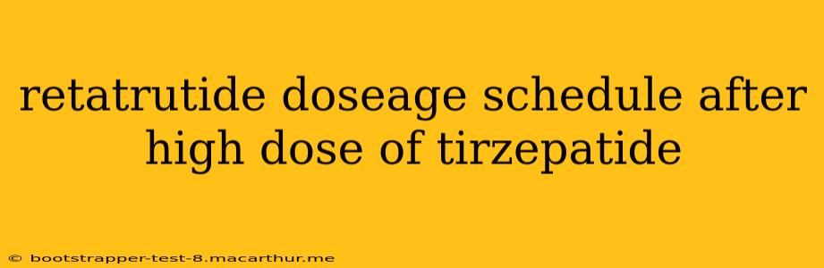 retatrutide doseage schedule after high dose of tirzepatide