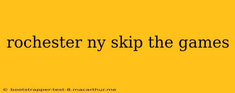 rochester ny skip the games