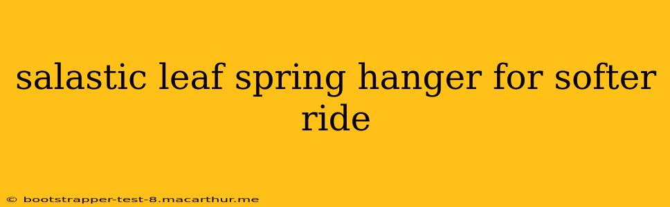 salastic leaf spring hanger for softer ride