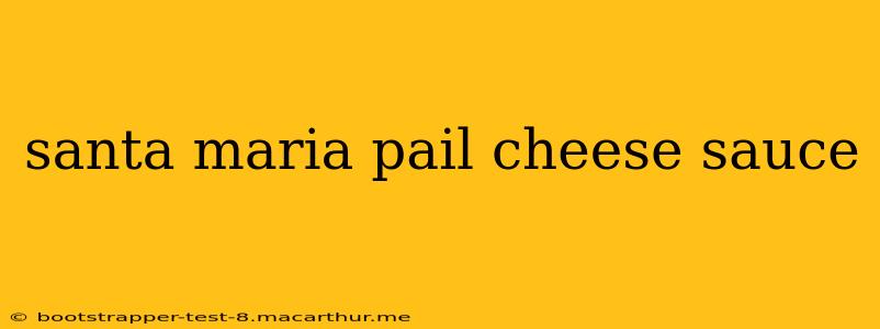 santa maria pail cheese sauce