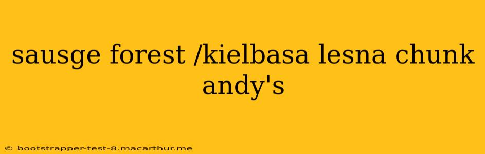 sausge forest /kielbasa lesna chunk andy's