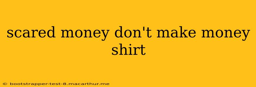 scared money don't make money shirt