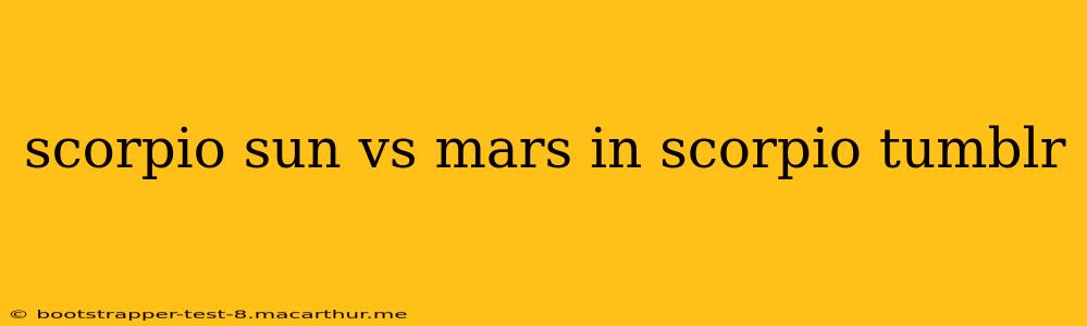 scorpio sun vs mars in scorpio tumblr