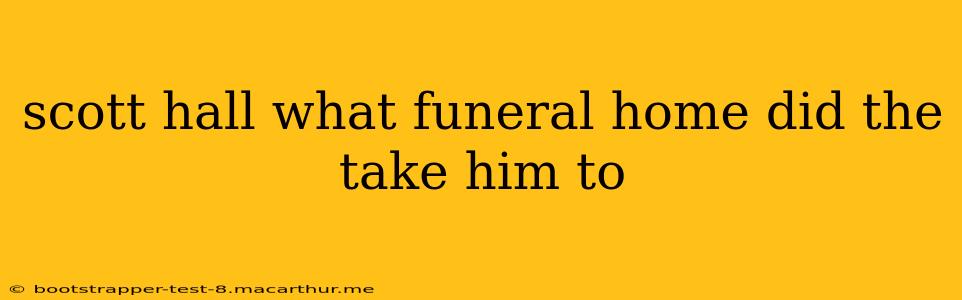 scott hall what funeral home did the take him to