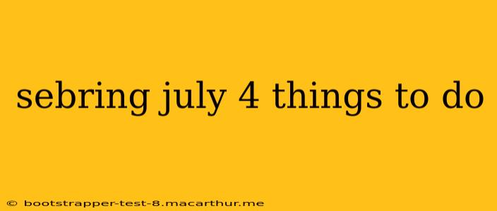sebring july 4 things to do