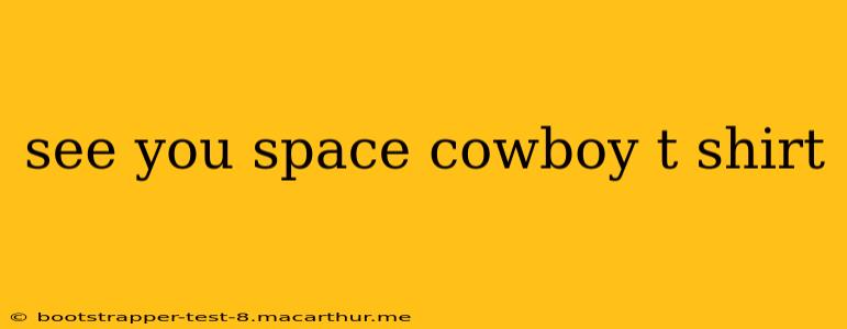 see you space cowboy t shirt