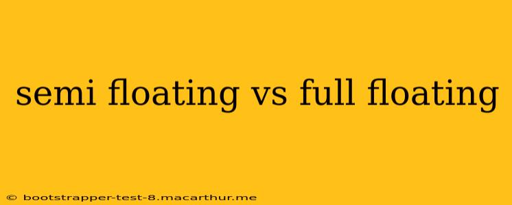 semi floating vs full floating