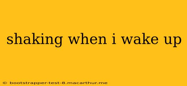 shaking when i wake up