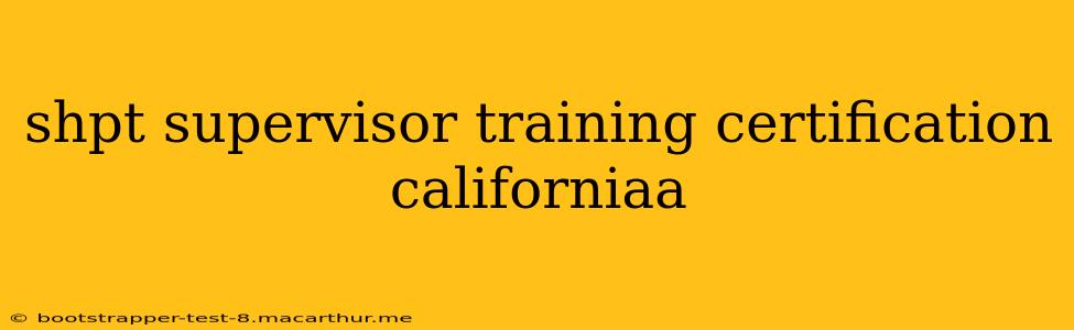 shpt supervisor training certification californiaa