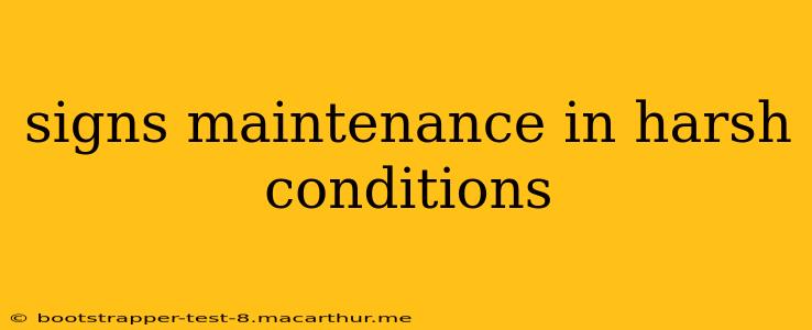 signs maintenance in harsh conditions