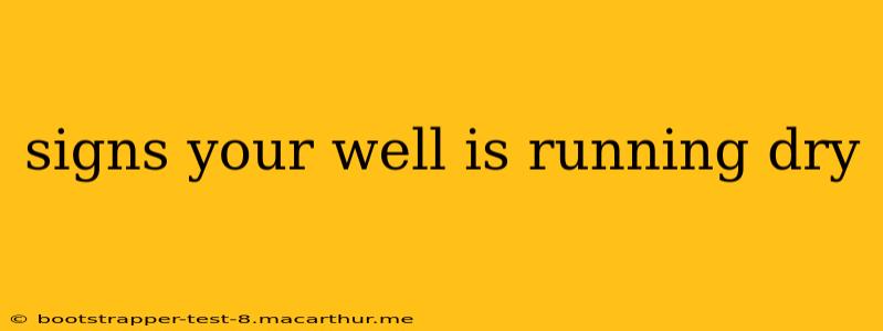 signs your well is running dry