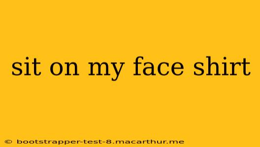 sit on my face shirt