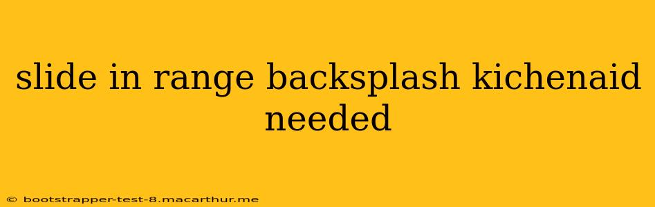 slide in range backsplash kichenaid needed