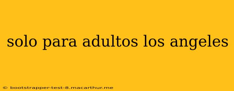 solo para adultos los angeles