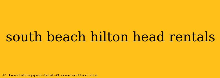 south beach hilton head rentals