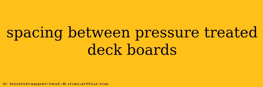spacing between pressure treated deck boards